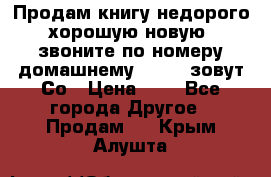 Продам книгу недорого хорошую новую  звоните по номеру домашнему  51219 зовут Со › Цена ­ 5 - Все города Другое » Продам   . Крым,Алушта